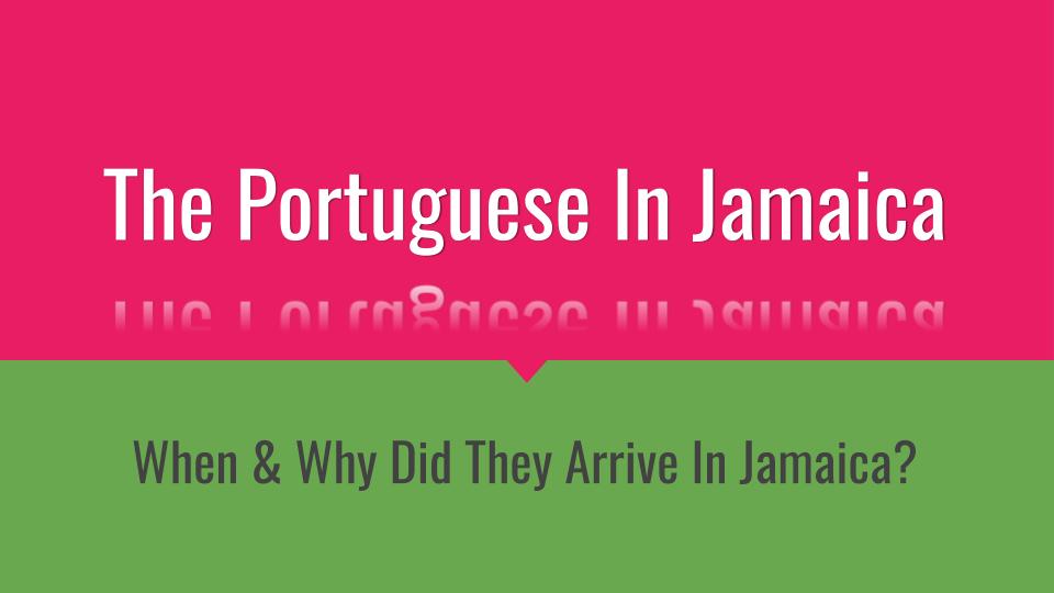 Portuguese In Jamaica | Why and When Did They Arrive?